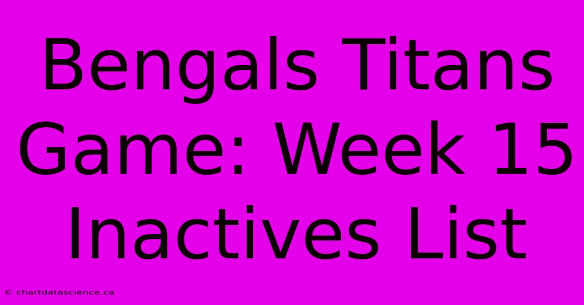 Bengals Titans Game: Week 15 Inactives List