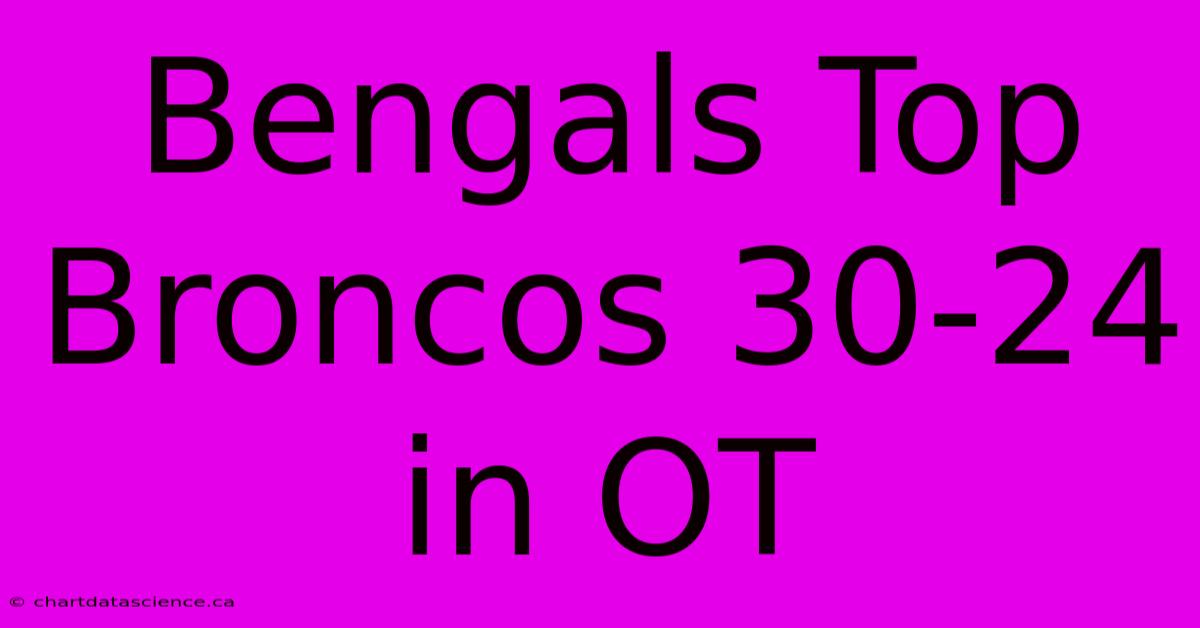 Bengals Top Broncos 30-24 In OT