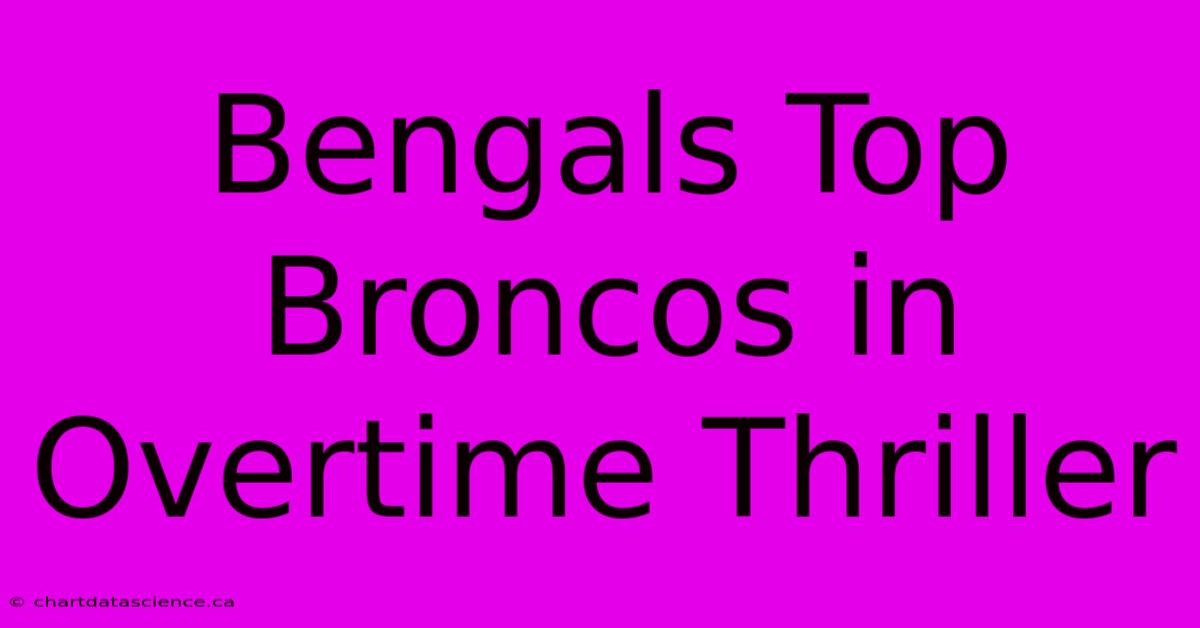 Bengals Top Broncos In Overtime Thriller