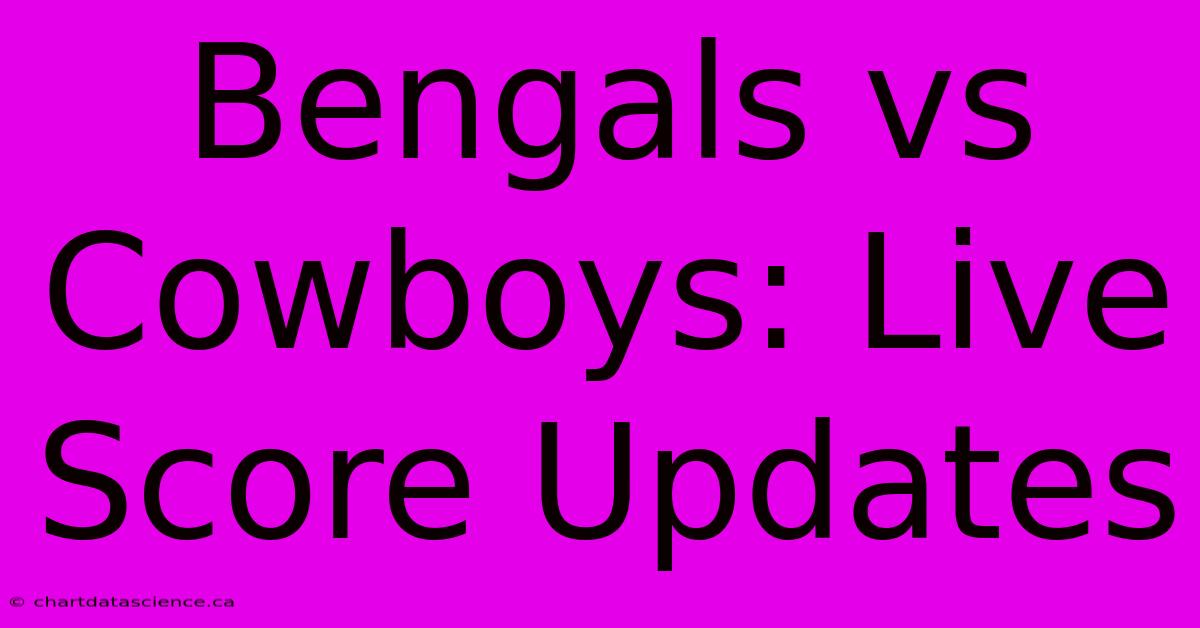 Bengals Vs Cowboys: Live Score Updates