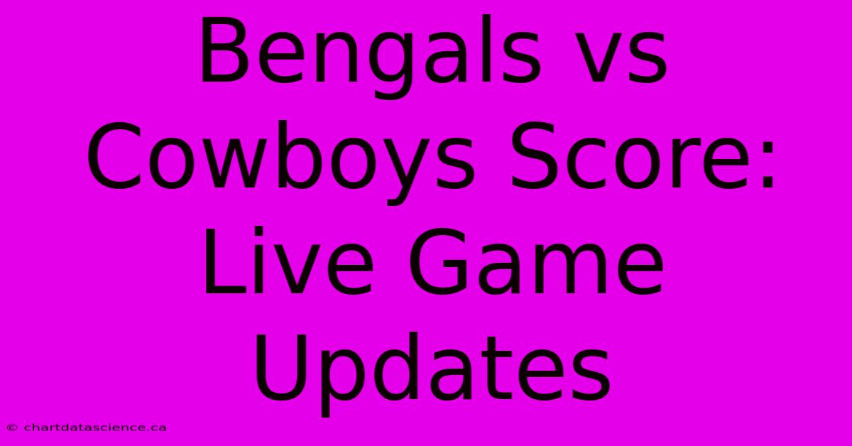 Bengals Vs Cowboys Score: Live Game Updates