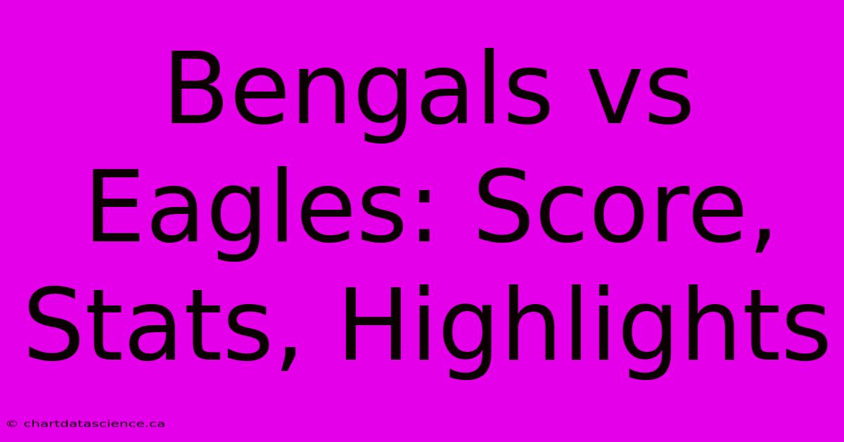 Bengals Vs Eagles: Score, Stats, Highlights