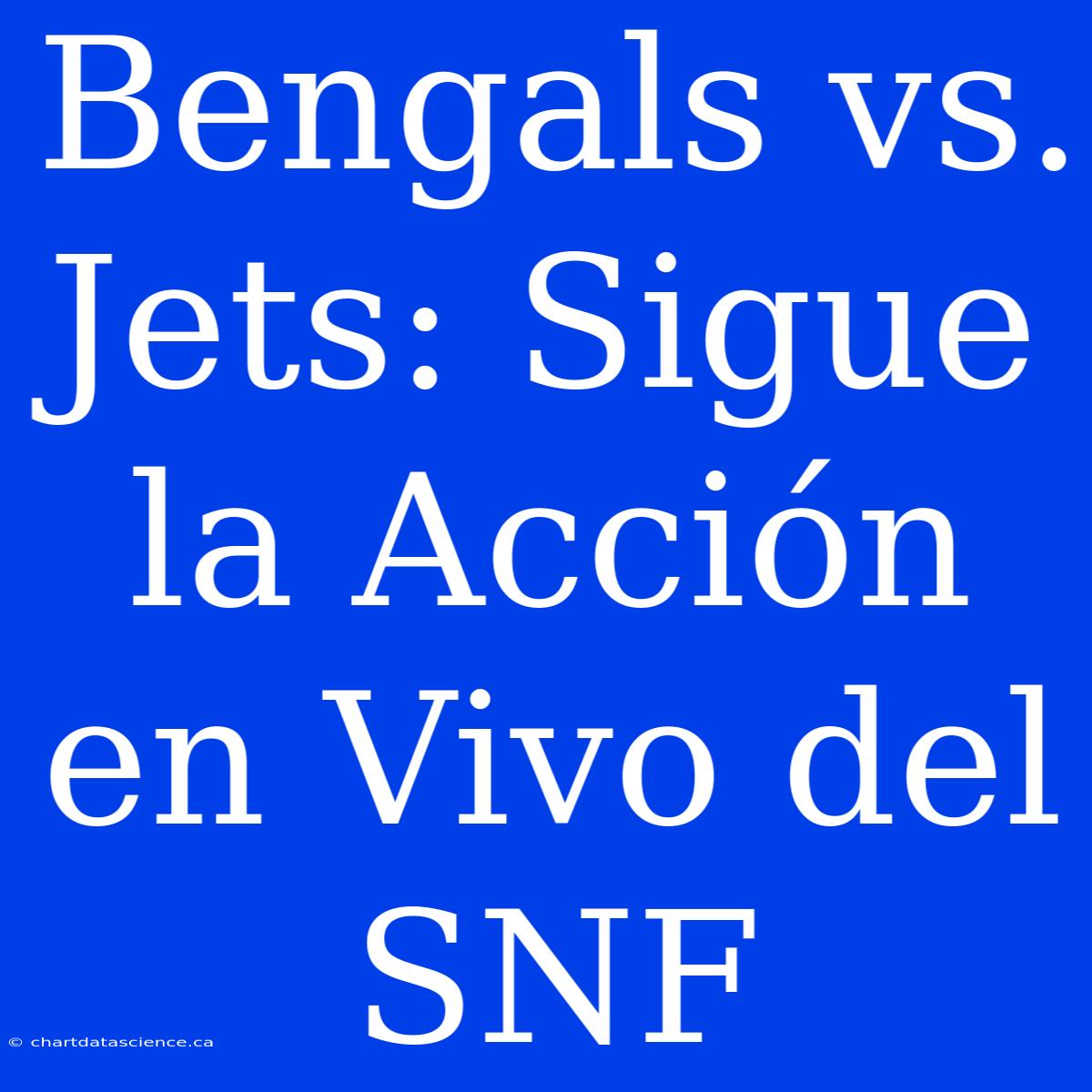 Bengals Vs. Jets: Sigue La Acción En Vivo Del SNF