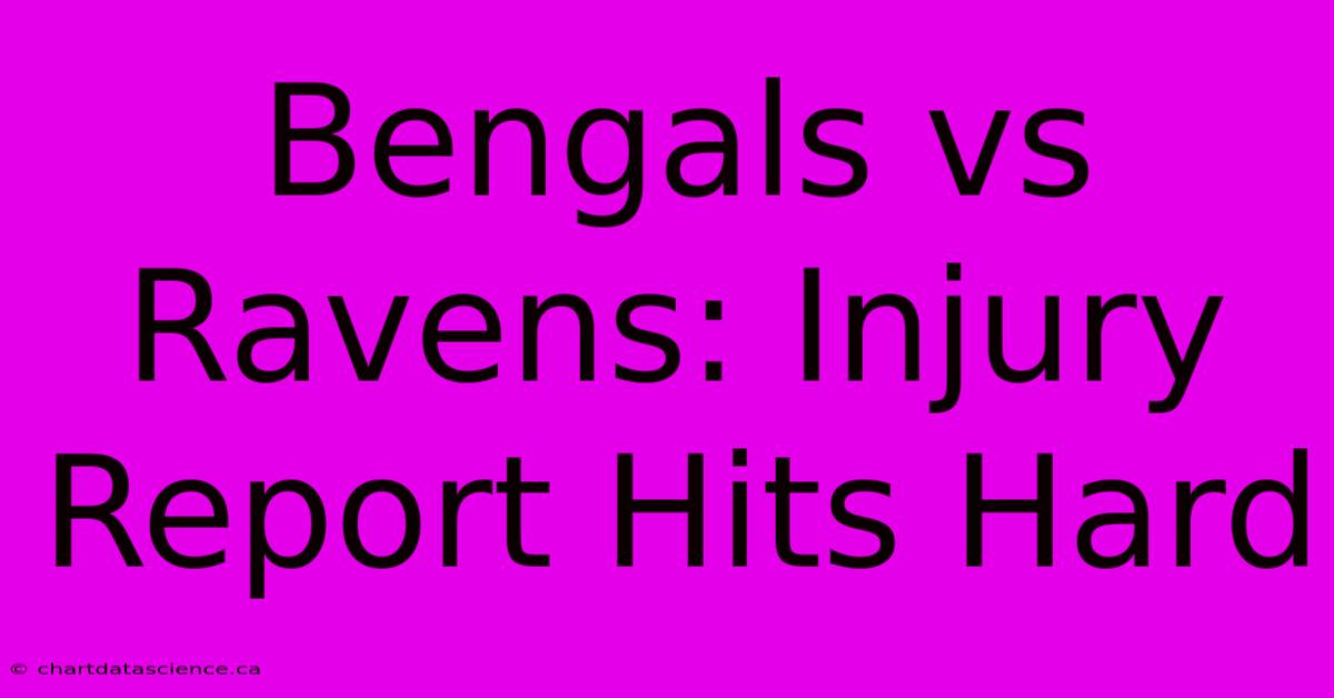 Bengals Vs Ravens: Injury Report Hits Hard 