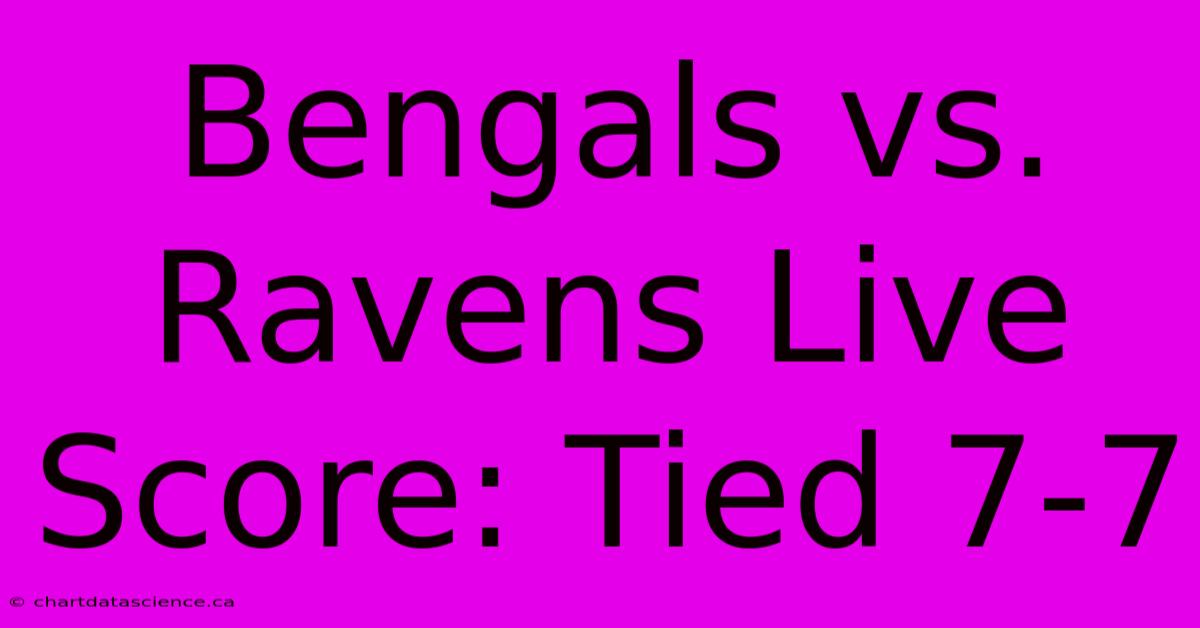 Bengals Vs. Ravens Live Score: Tied 7-7