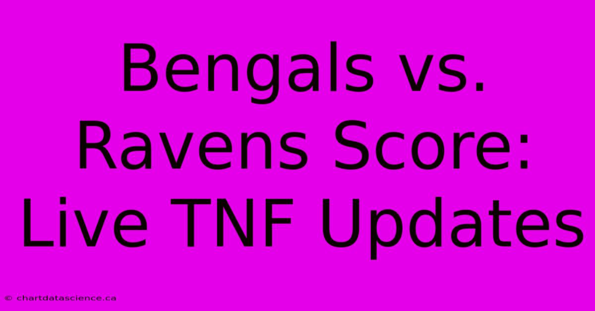 Bengals Vs. Ravens Score: Live TNF Updates