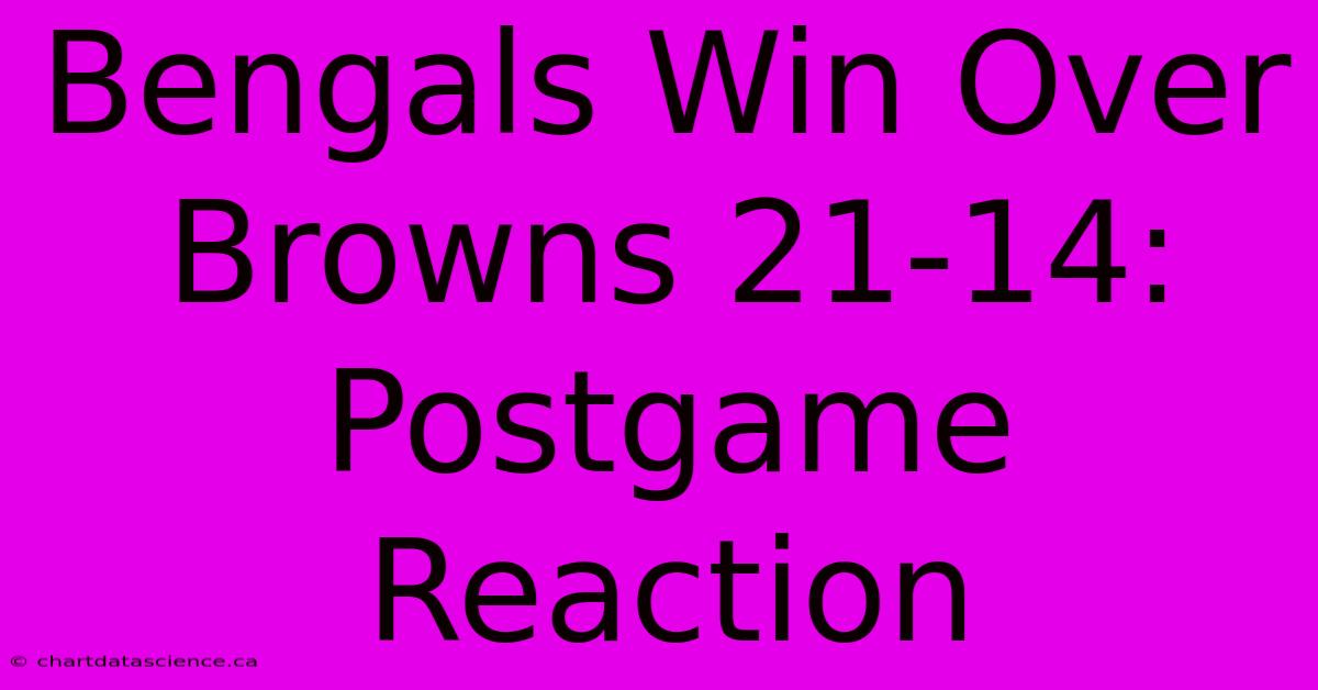 Bengals Win Over Browns 21-14: Postgame Reaction