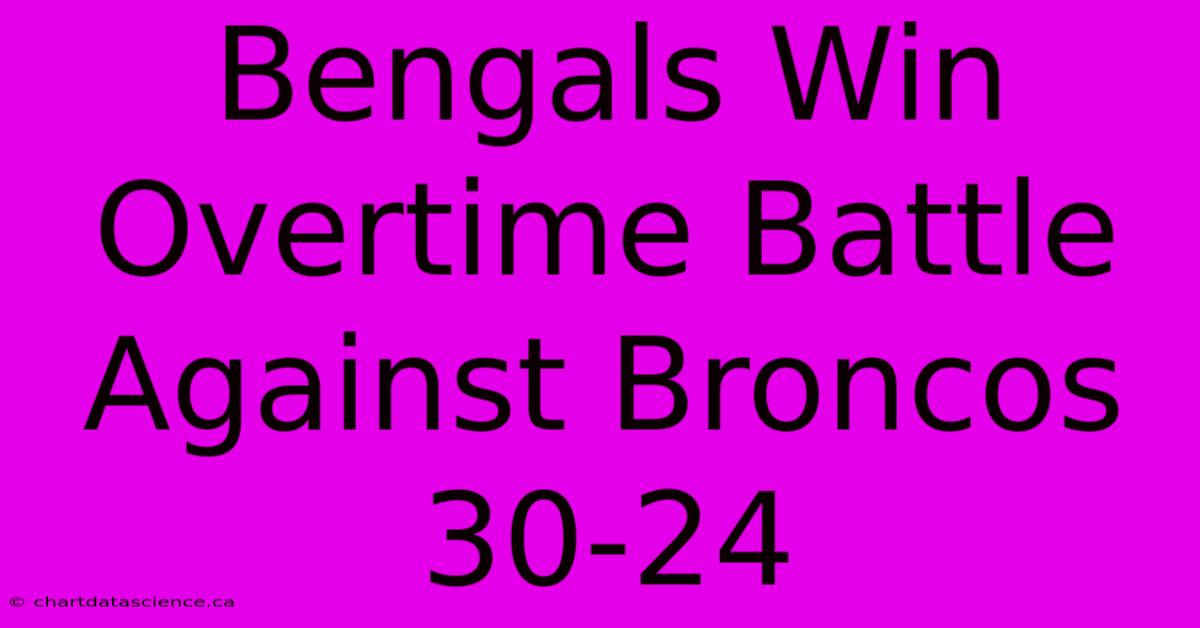 Bengals Win Overtime Battle Against Broncos 30-24