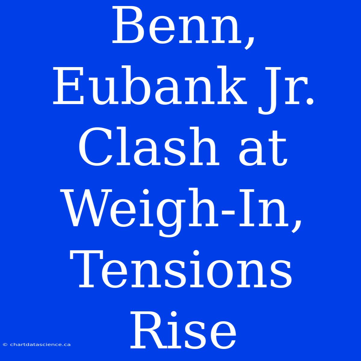 Benn, Eubank Jr. Clash At Weigh-In, Tensions Rise