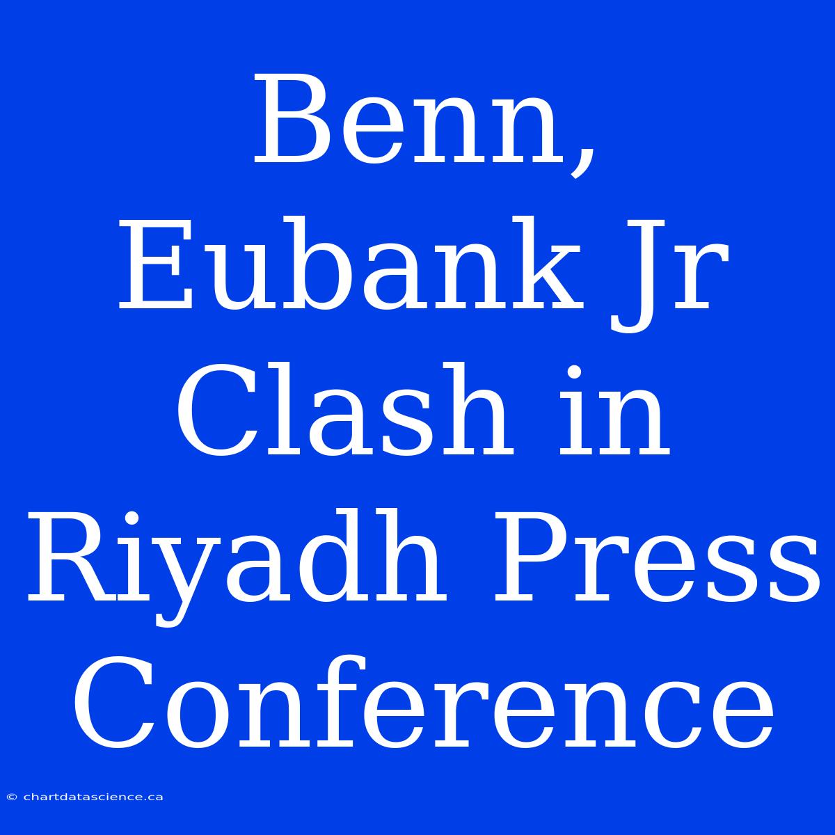 Benn, Eubank Jr Clash In Riyadh Press Conference