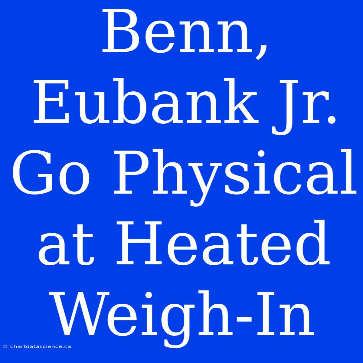 Benn, Eubank Jr. Go Physical At Heated Weigh-In