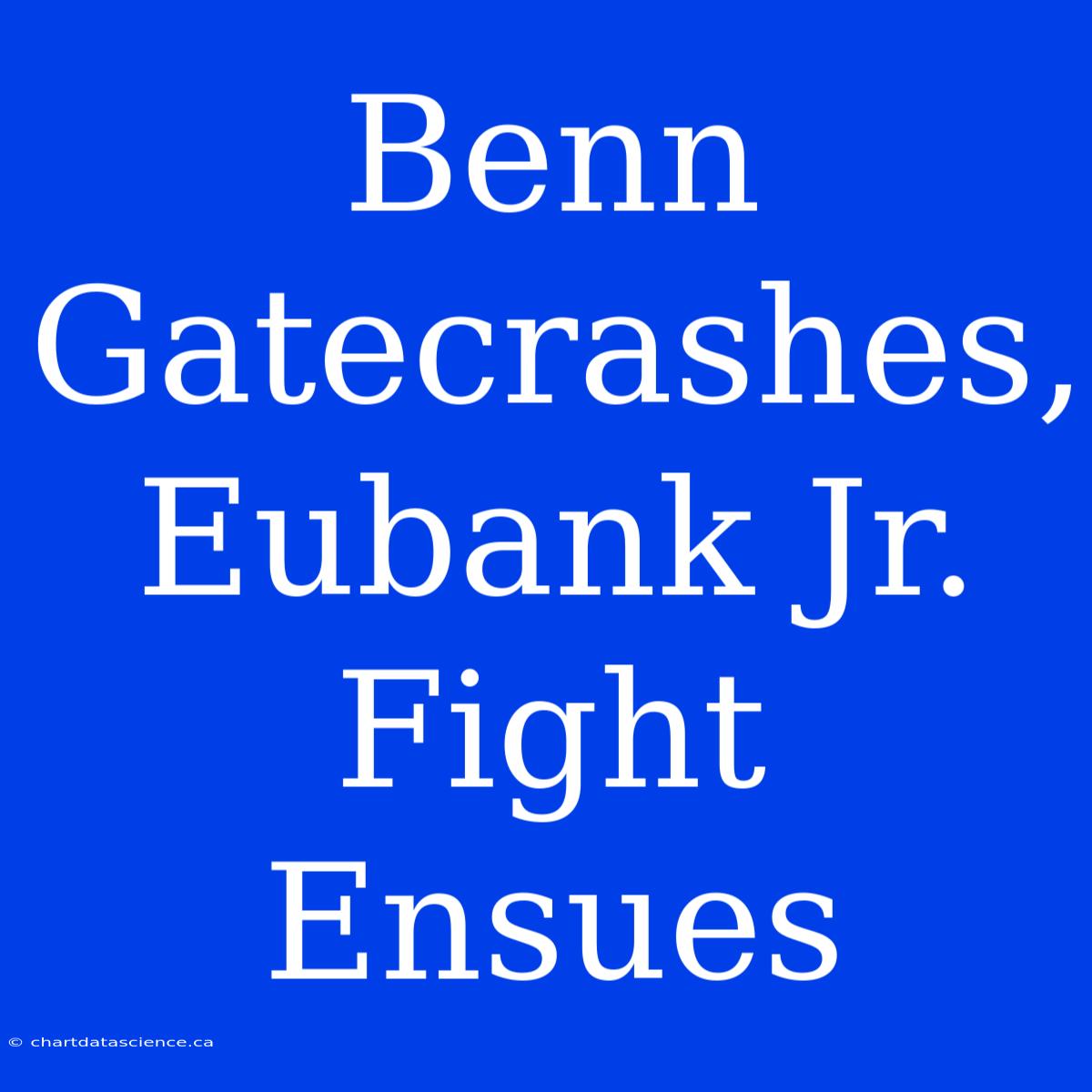 Benn Gatecrashes,  Eubank Jr.  Fight Ensues