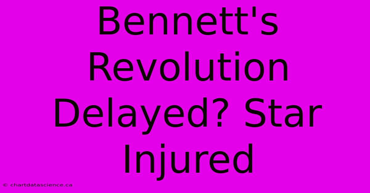 Bennett's Revolution Delayed? Star Injured