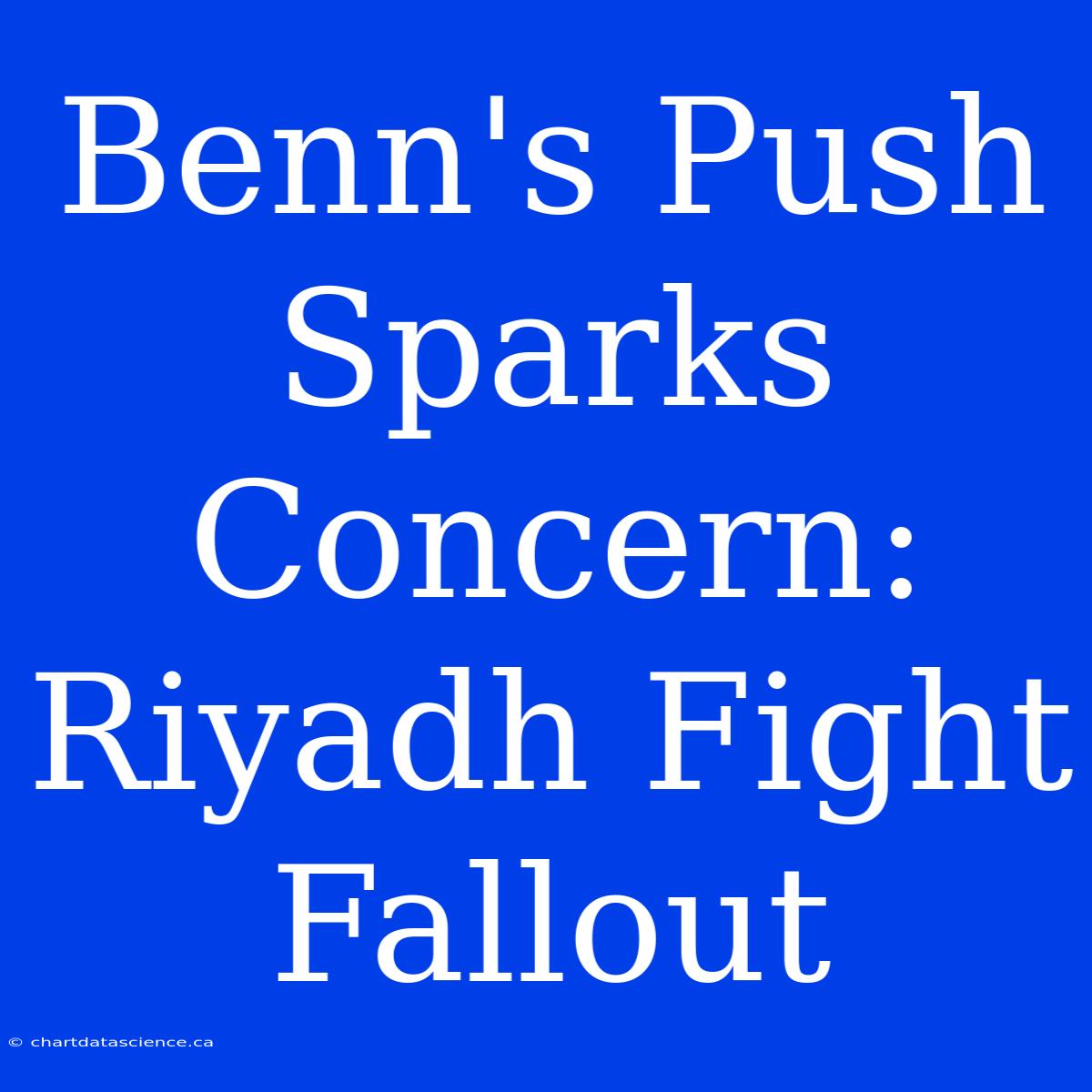 Benn's Push Sparks Concern: Riyadh Fight Fallout