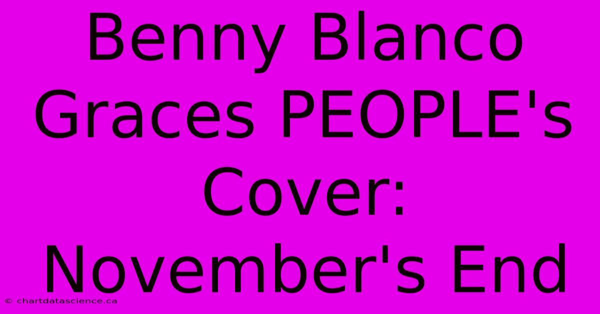 Benny Blanco Graces PEOPLE's Cover: November's End 