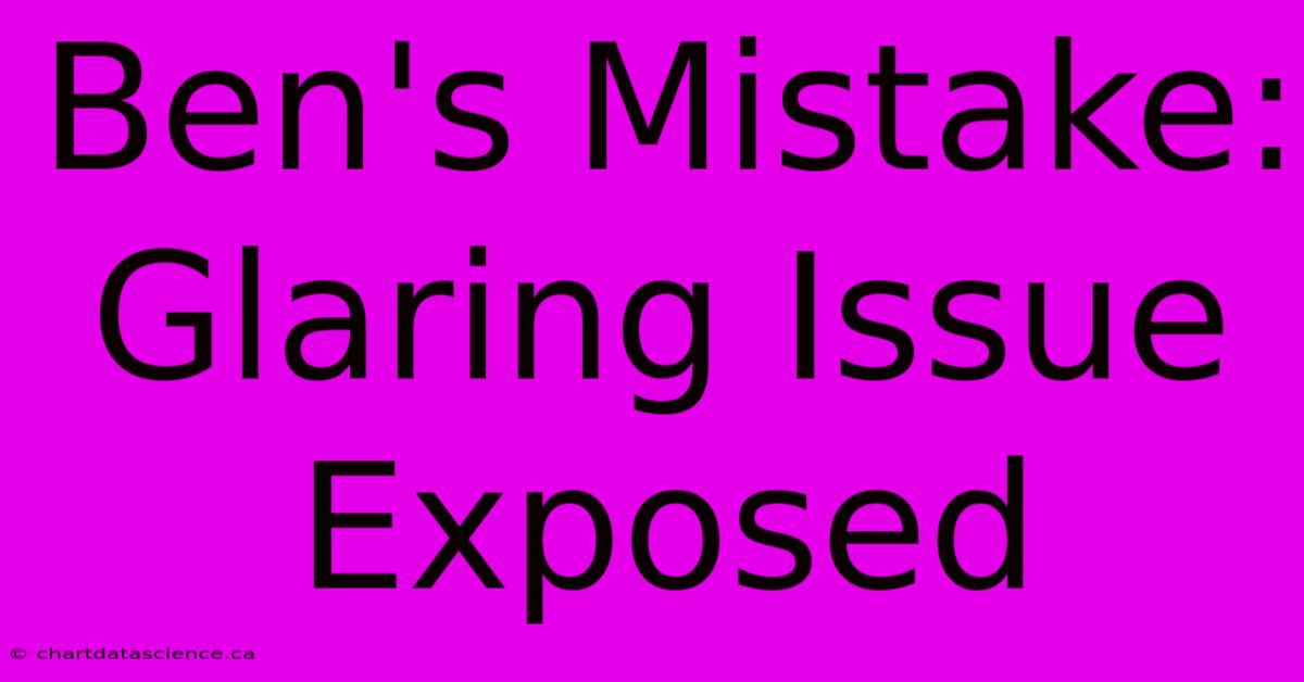 Ben's Mistake: Glaring Issue Exposed