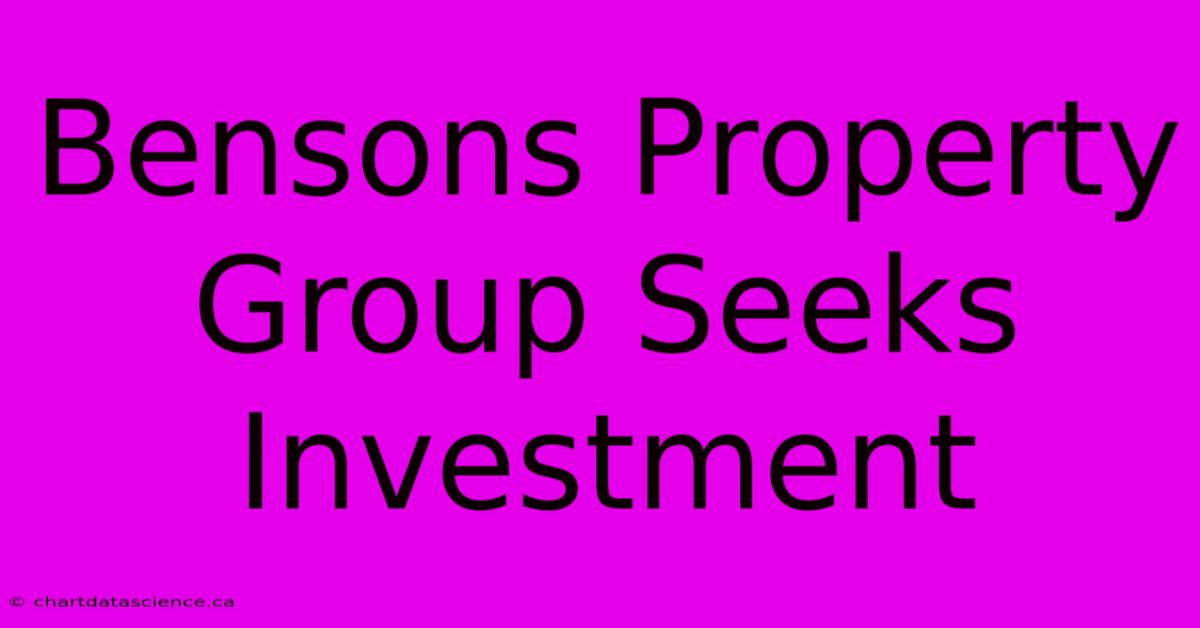 Bensons Property Group Seeks Investment