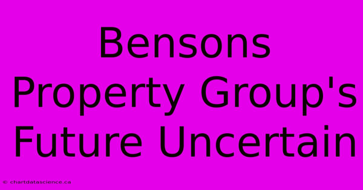 Bensons Property Group's Future Uncertain