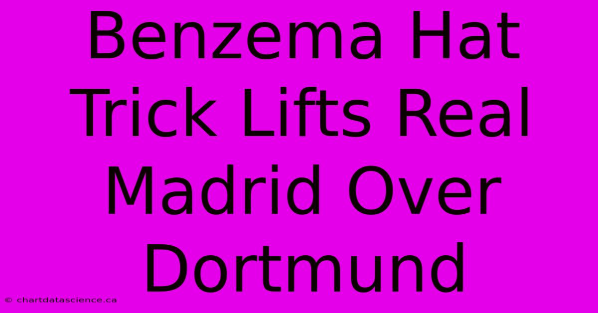 Benzema Hat Trick Lifts Real Madrid Over Dortmund