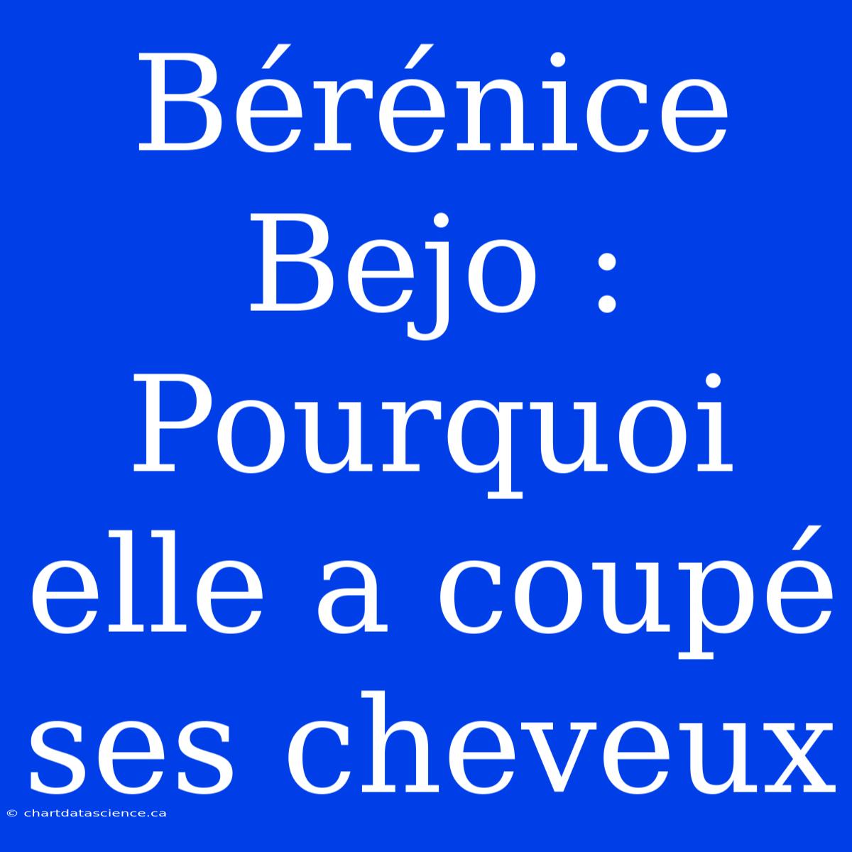 Bérénice Bejo : Pourquoi Elle A Coupé Ses Cheveux