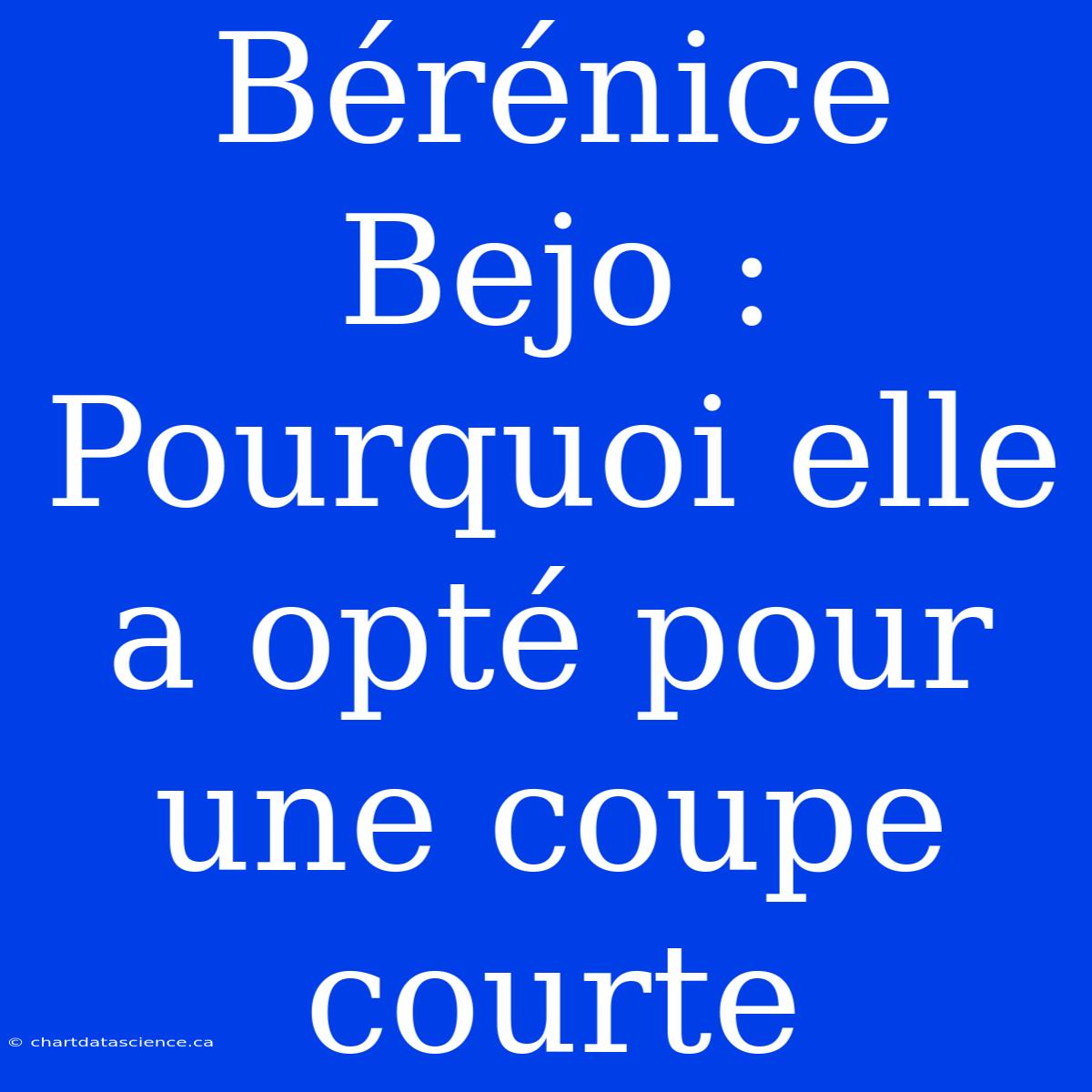 Bérénice Bejo : Pourquoi Elle A Opté Pour Une Coupe Courte