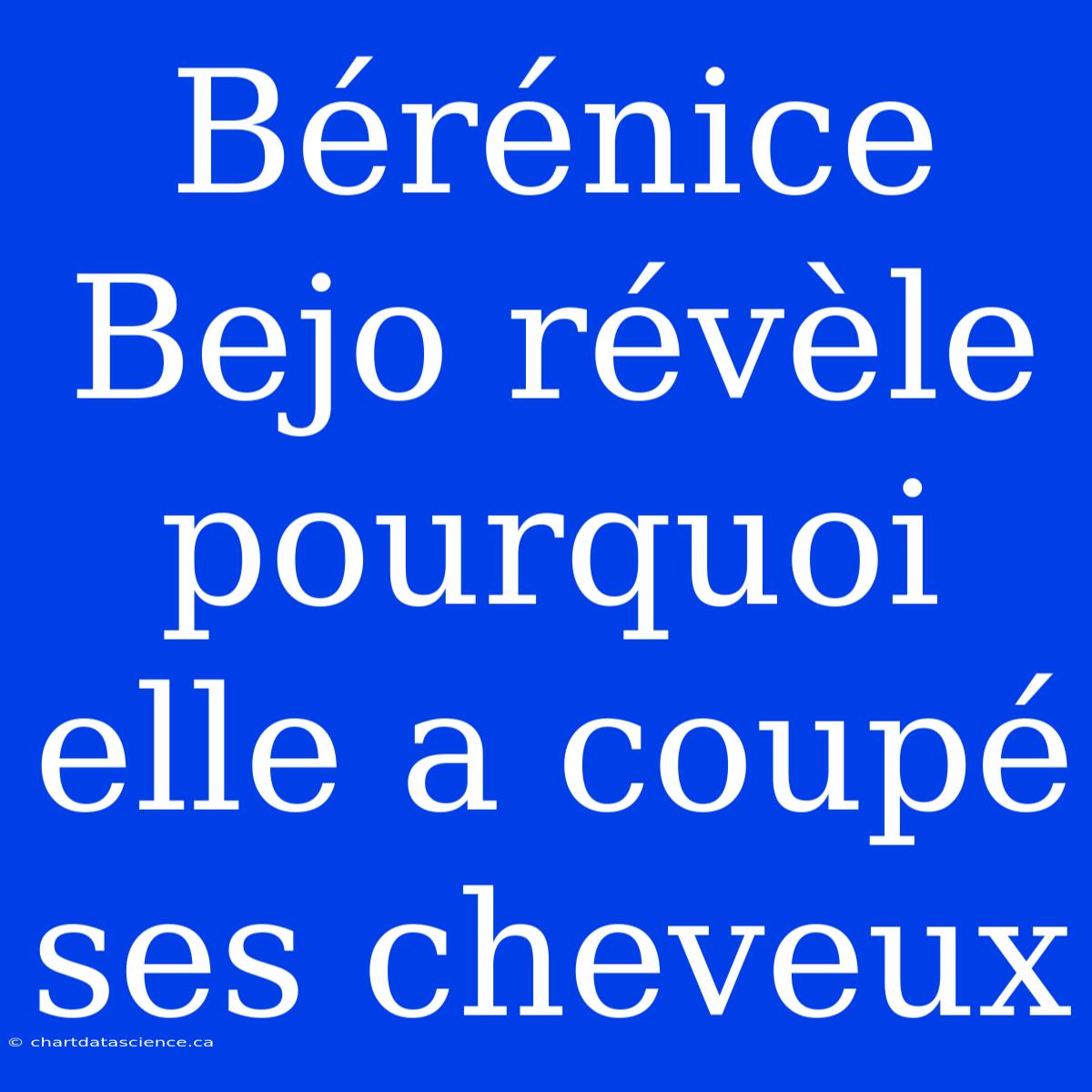 Bérénice Bejo Révèle Pourquoi Elle A Coupé Ses Cheveux