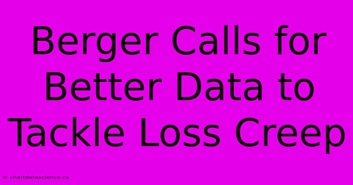 Berger Calls For Better Data To Tackle Loss Creep