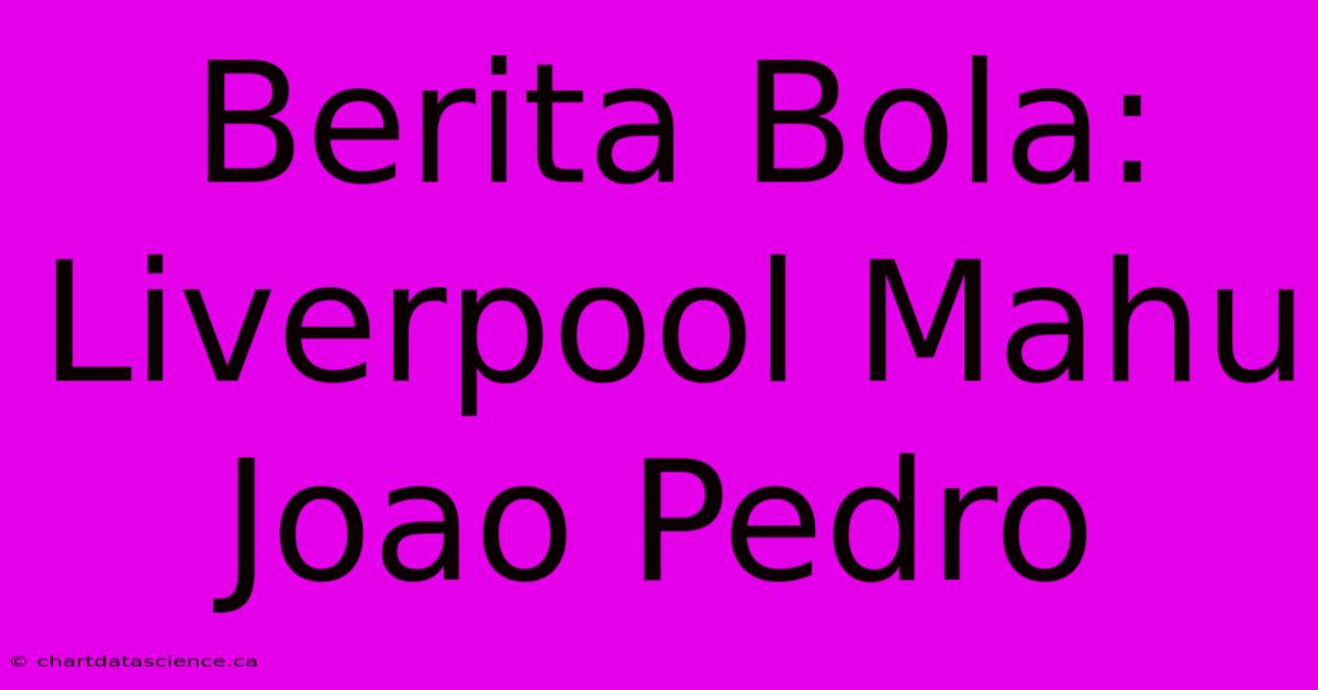 Berita Bola: Liverpool Mahu Joao Pedro