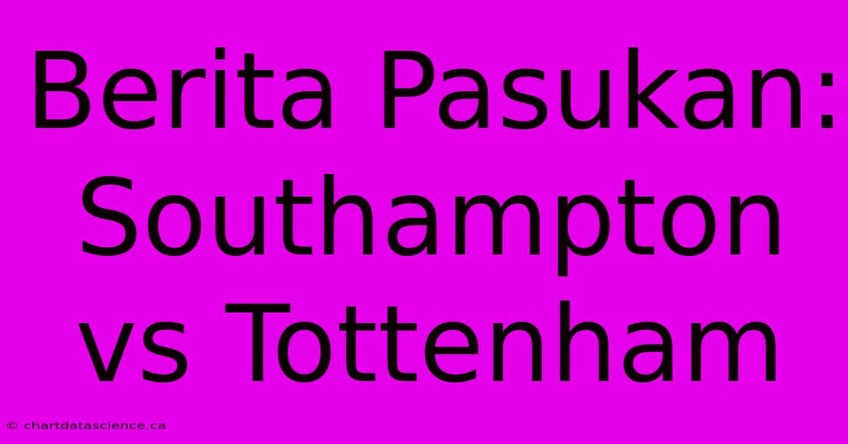 Berita Pasukan: Southampton Vs Tottenham