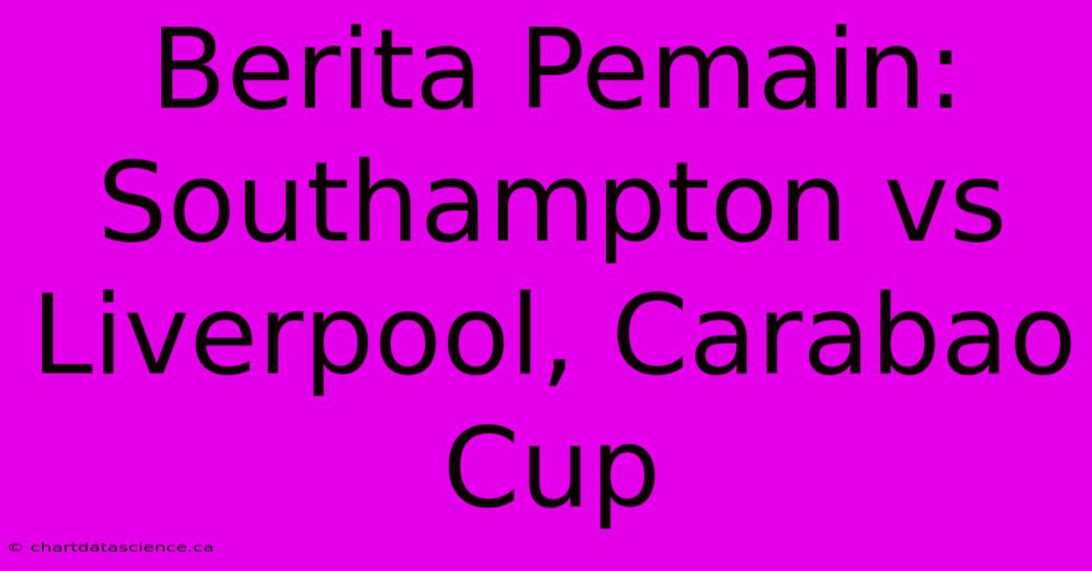 Berita Pemain: Southampton Vs Liverpool, Carabao Cup