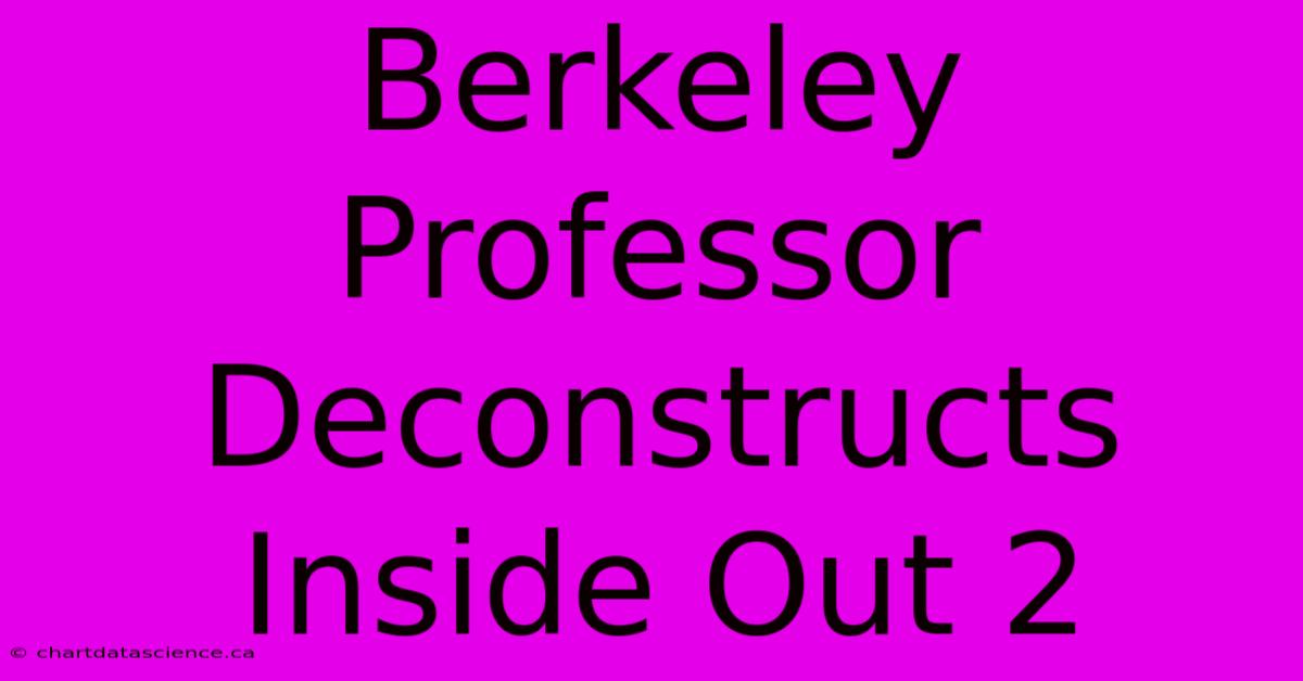 Berkeley Professor Deconstructs Inside Out 2