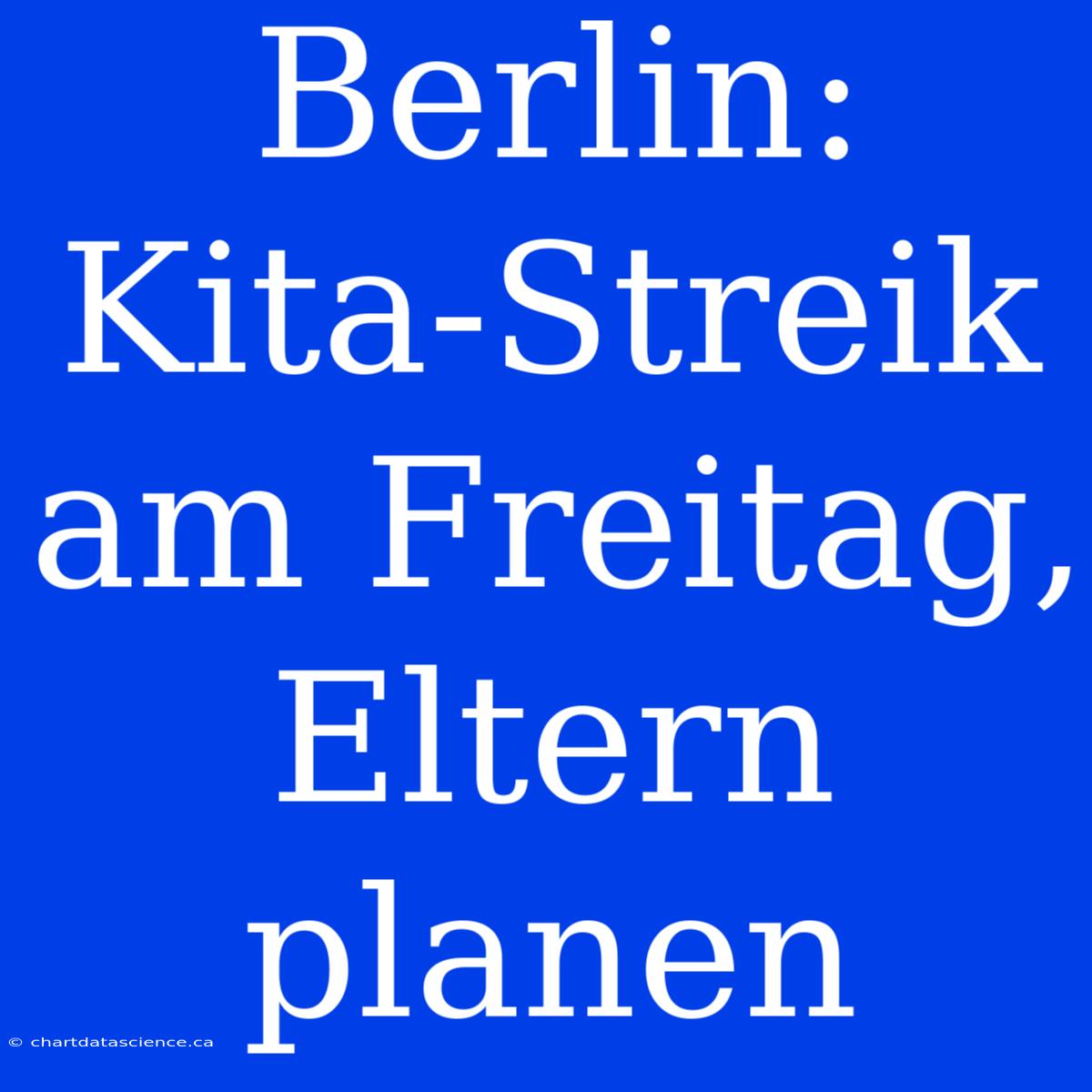 Berlin: Kita-Streik Am Freitag, Eltern Planen