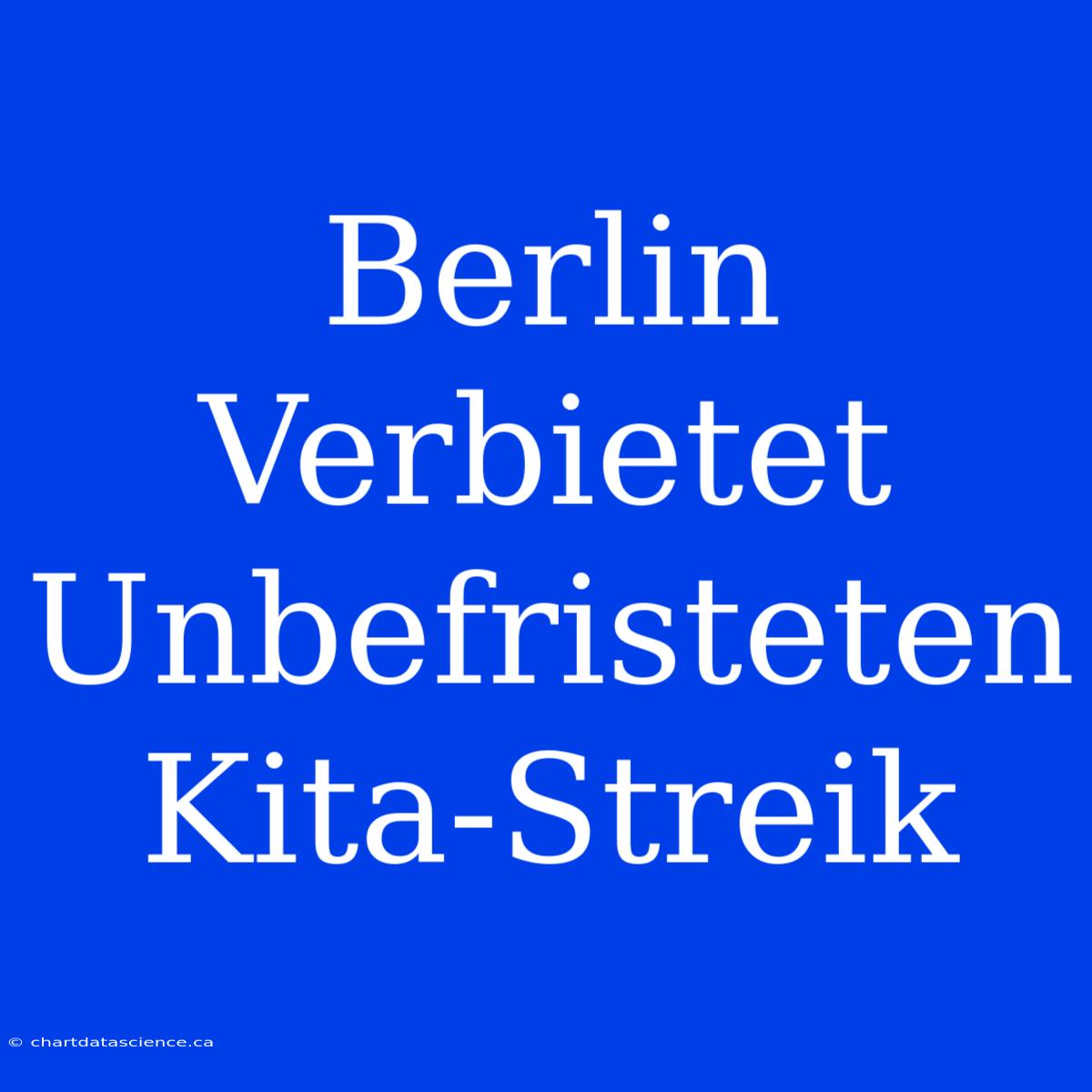 Berlin Verbietet Unbefristeten Kita-Streik