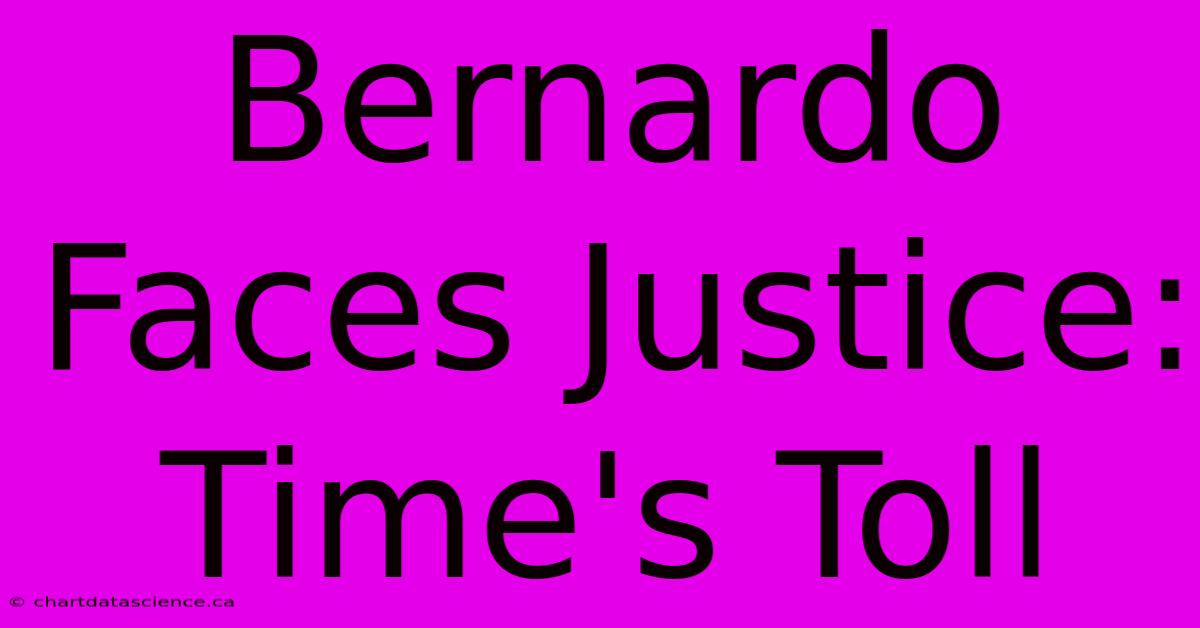 Bernardo Faces Justice: Time's Toll