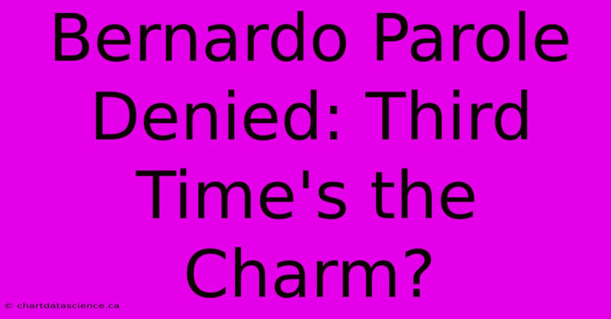 Bernardo Parole Denied: Third Time's The Charm?