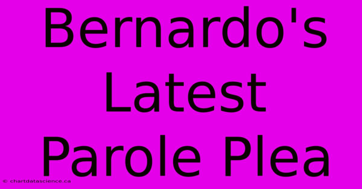 Bernardo's Latest Parole Plea