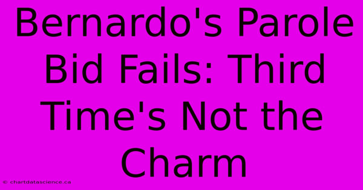 Bernardo's Parole Bid Fails: Third Time's Not The Charm