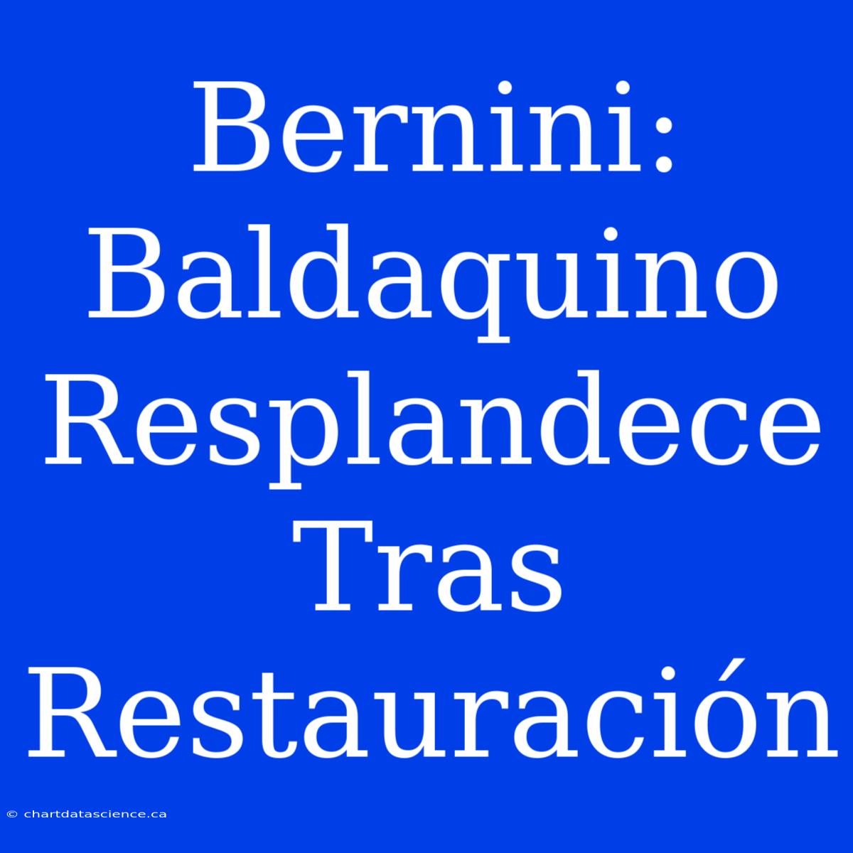 Bernini: Baldaquino Resplandece Tras Restauración