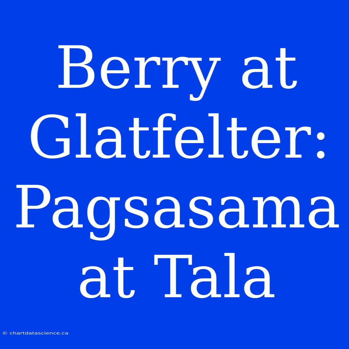 Berry At Glatfelter: Pagsasama At Tala