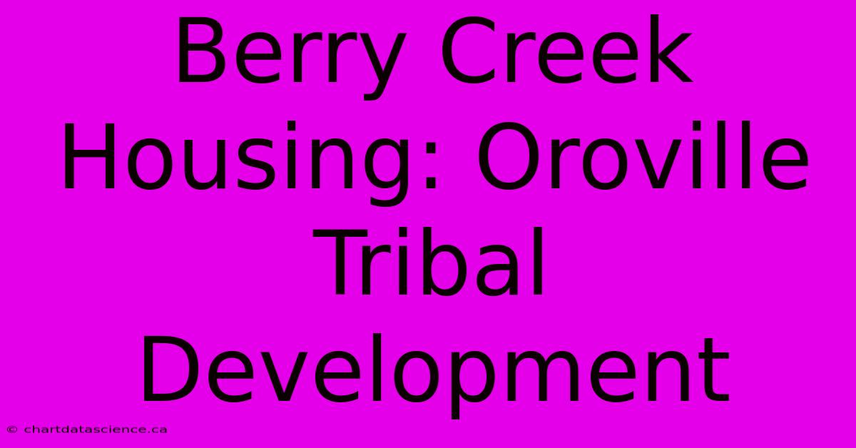 Berry Creek Housing: Oroville Tribal Development