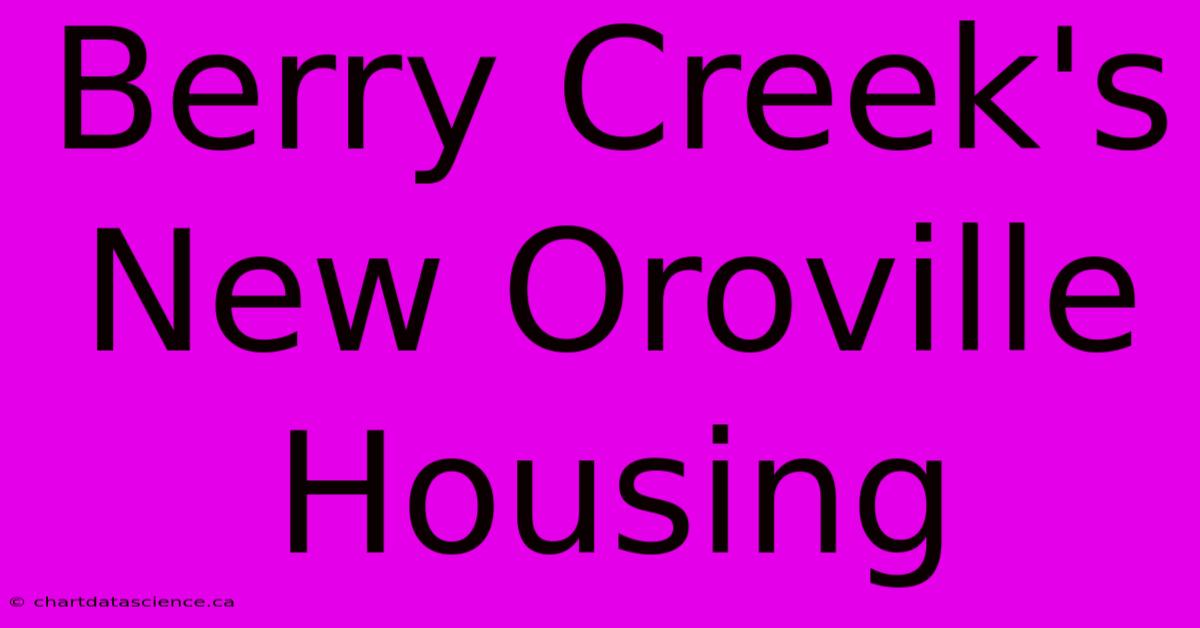 Berry Creek's New Oroville Housing