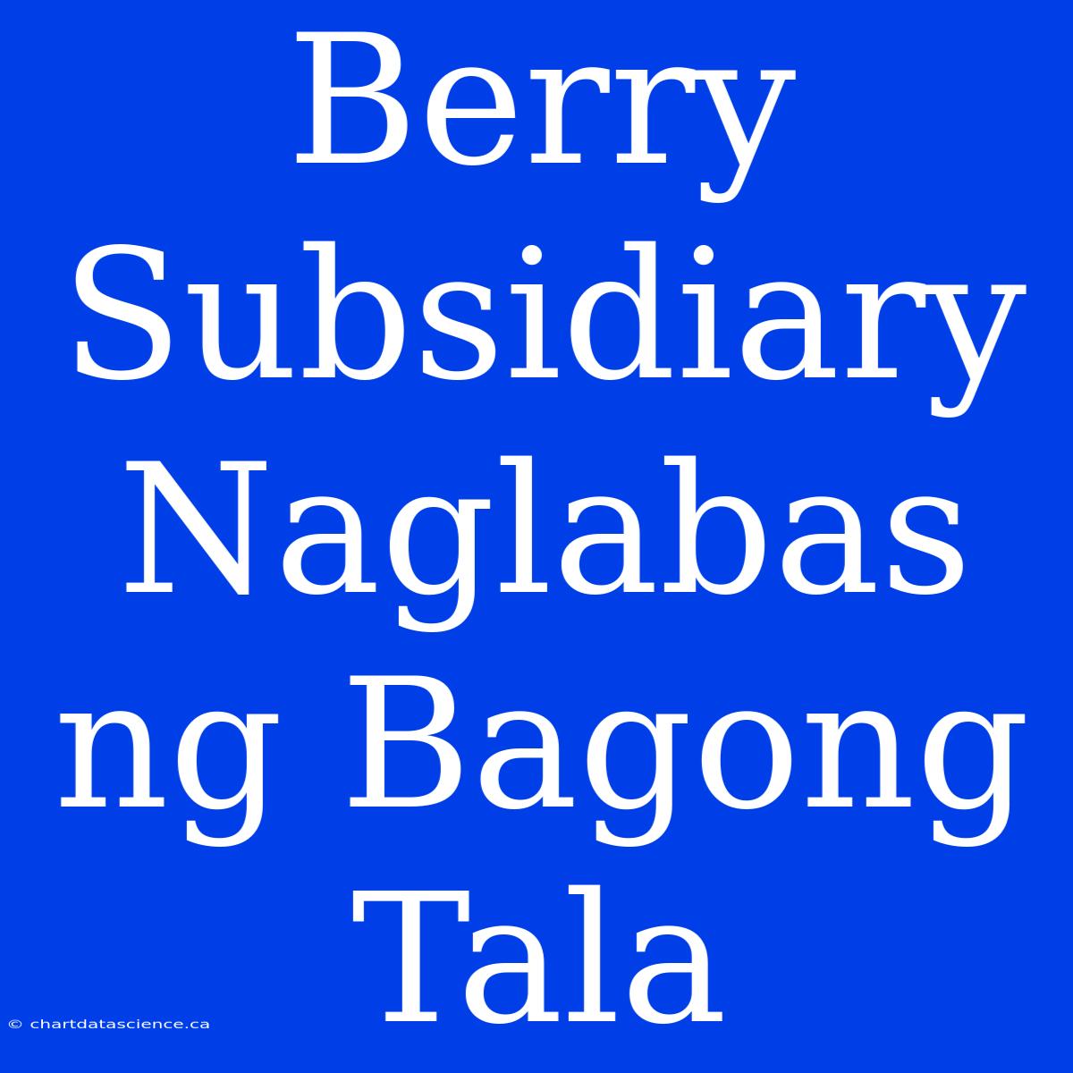 Berry Subsidiary Naglabas Ng Bagong Tala