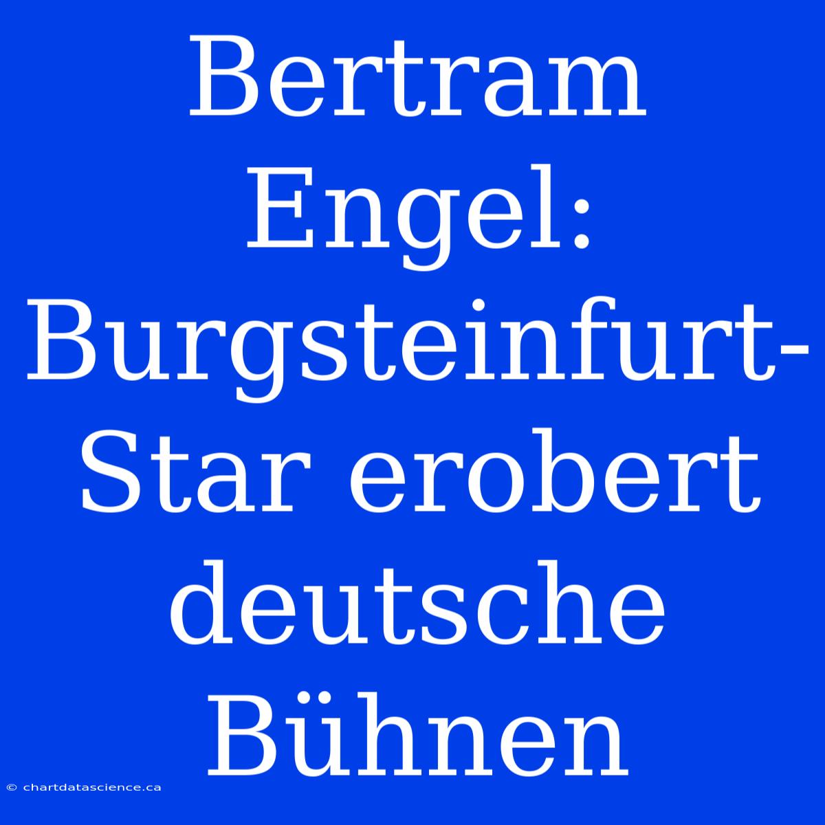 Bertram Engel: Burgsteinfurt-Star Erobert Deutsche Bühnen