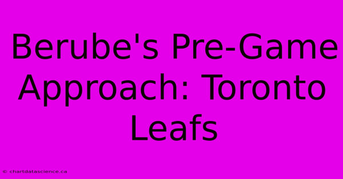 Berube's Pre-Game Approach: Toronto Leafs