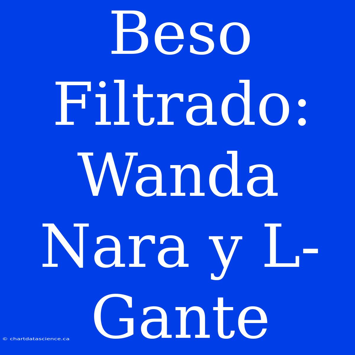 Beso Filtrado: Wanda Nara Y L-Gante