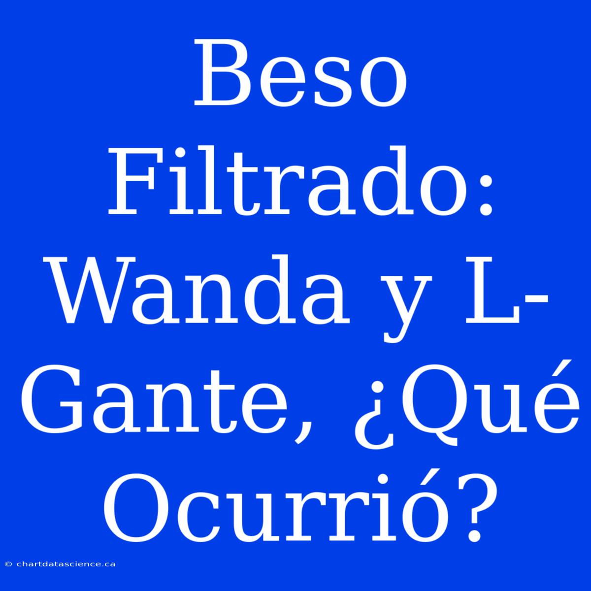 Beso Filtrado: Wanda Y L-Gante, ¿Qué Ocurrió?