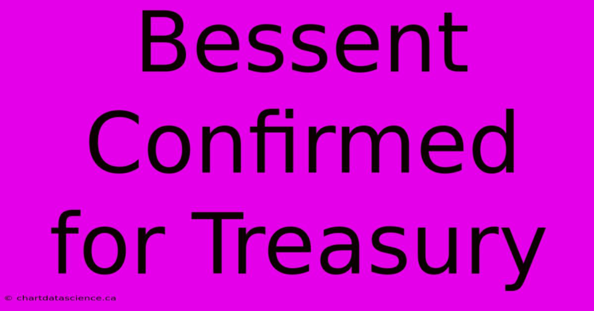 Bessent Confirmed For Treasury