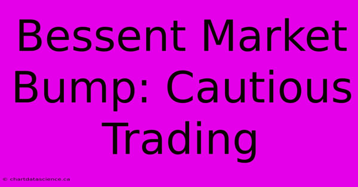 Bessent Market Bump: Cautious Trading