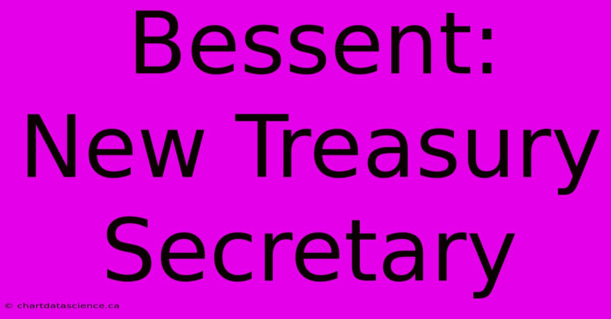 Bessent: New Treasury Secretary