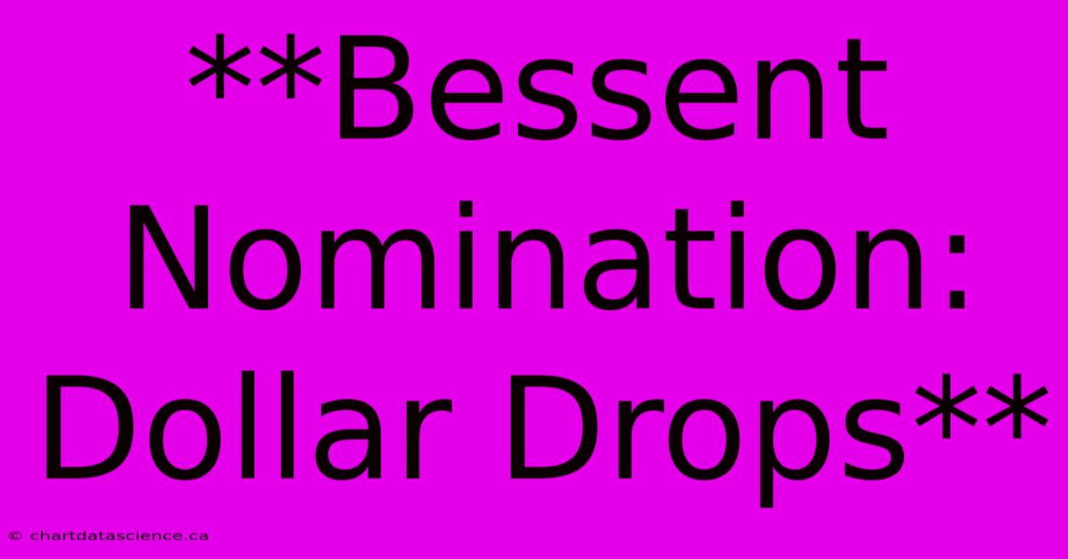 **Bessent Nomination: Dollar Drops**